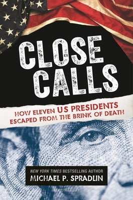 Close Calls: How Eleven US Presidents Escaped from the Brink of Death by Spradlin, Michael P.