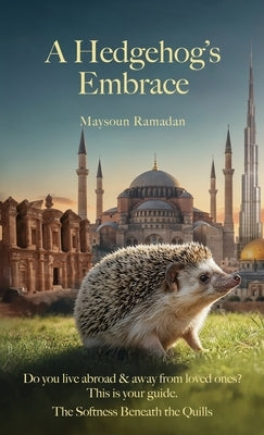 A Hedgehog's Embrace: The Softness Beneath the Quills by Ramadan, Maysoun