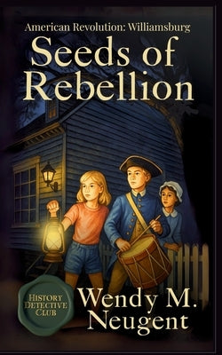 Seeds of Rebellion: American Revolution: Williamsburg by Neugent, Wendy M.