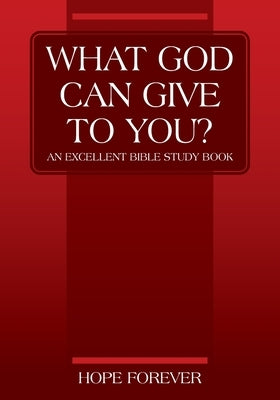 WHAT GOD CAN GIVE TO YOU? An Excellent Bible Study Book by Hope Forever