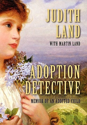 Adoption Detective: Memoir of an Adopted Child by Land, Judith