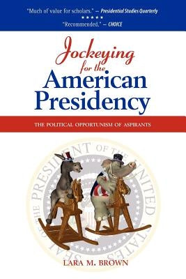 Jockeying for the American Presidency: The Political Opportunism of Aspirants by Brown, Lara M.