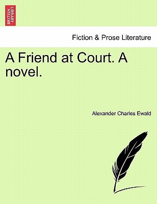A Friend at Court. a Novel. Vol. II. by Ewald, Alexander Charles