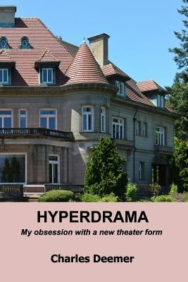 Hyperdrama: my obsession with a new theater form by Deemer, Charles