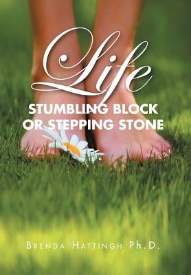 Life - Stumbling Block or Stepping Stone by Hattingh Ph. D., Brenda