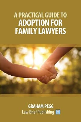 A Practical Guide to Adoption for Family Lawyers by Pegg, Graham