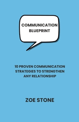 Communication Blueprint: 10 proven communication strategies to strengthen any relationship by Stone, Zoe