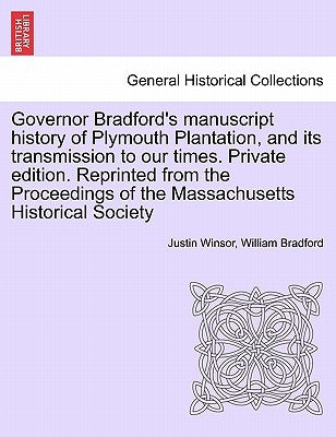 Governor Bradford's Manuscript History of Plymouth Plantation, and Its Transmission to Our Times. Private Edition. Reprinted from the Proceedings of t by Winsor, Justin