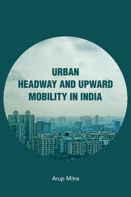 Urban Headway and Upward Mobility in India by Mitra, Arup