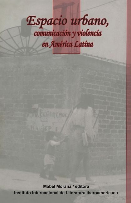Espacio Urbano, Comunicación Y Violencia En América Latina by Moraña, Mabel