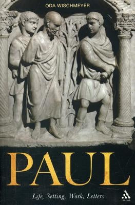 Paul: Life, Setting, Work, Letters by Wischmeyer, Oda