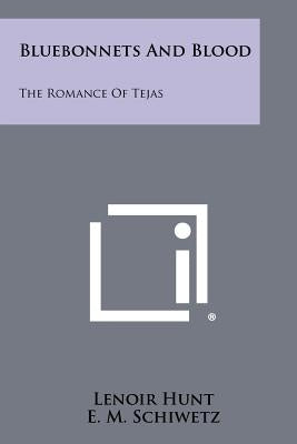 Bluebonnets And Blood: The Romance Of Tejas by Hunt, Lenoir