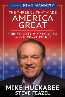The Three Cs That Made America Great: Christianity, Capitalism and the Constitution by Huckabee, Mike