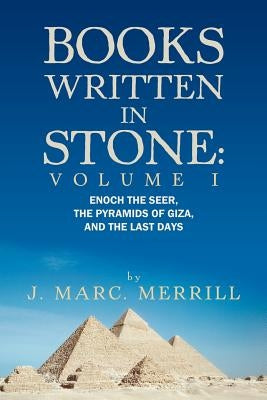 Books Written in Stone: Volume 1: Enoch the Seer, the Pyramids of Giza, and the Last Days by Merrill, J. Marc