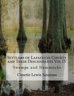 Settlers of Lafayette County and Their Descendants: Swamps and Hammocks by Sessions, Cosette Lewis