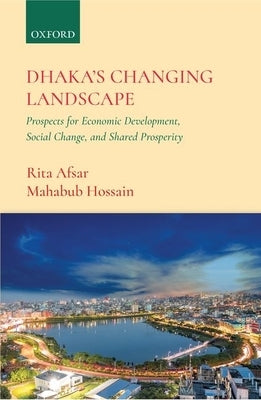 Dhaka's Changing Landscape: Prospects for Economic Development, Social Change, and Shared Prosperity by Afsar, Rita