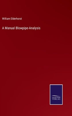 A Manual Blowpipe-Analysis by Elderhorst, William