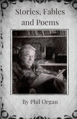 Stories, Fables and Poems by Organ, Phil