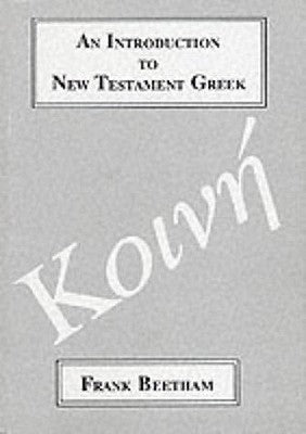An Introduction to New Testament Greek: A Quick Course in the Reading of Koine Greek by Beetham, Frank