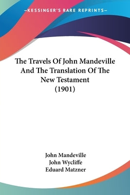 The Travels Of John Mandeville And The Translation Of The New Testament (1901) by Mandeville, John