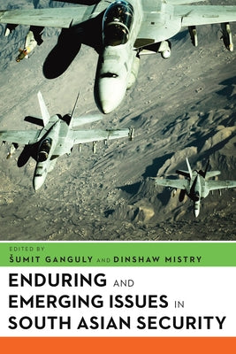 Enduring and Emerging Issues in South Asian Security by Ganguly, Sumit