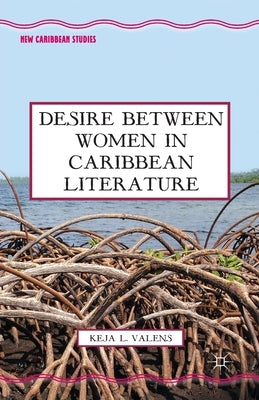 Desire Between Women in Caribbean Literature by Valens, K.