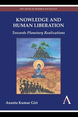 Knowledge and Human Liberation: Towards Planetary Realizations by Giri, Ananta Kumar