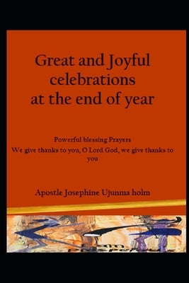 Great and Joyful celebrations at the end of the year: Powerful blessing Prayers We give thanks to you, O Lord God, we give thanks to you by Holm, Apostle Josephine Ujunma