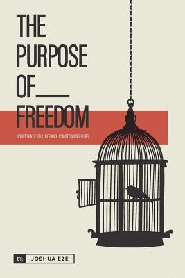The Purpose of Freedom: How to untie soul ties and uproot strongholds by Eze, Joshua