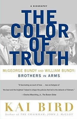 The Color of Truth: McGeorge Bundy and William Bundy: Brothers in Arms by Bird, Kai