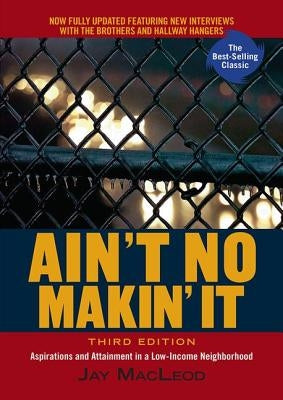 Ain't No Makin'it: Aspirations & Attainment in a Low-Income Neighborhood by MacLeod, Jay