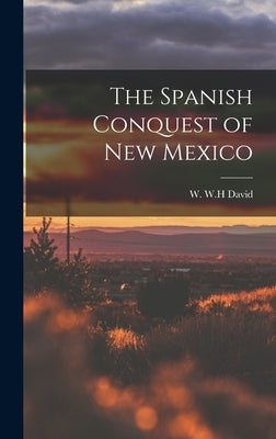 The Spanish Conquest of New Mexico by David, W. W. H.