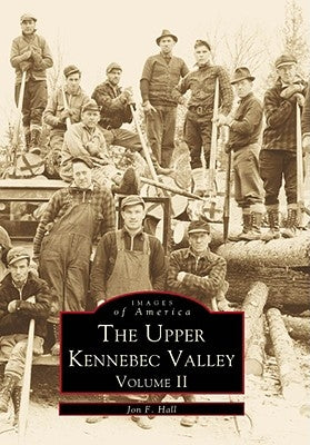 The Upper Kennebec Valley: Volume II by Hall, Jon F.