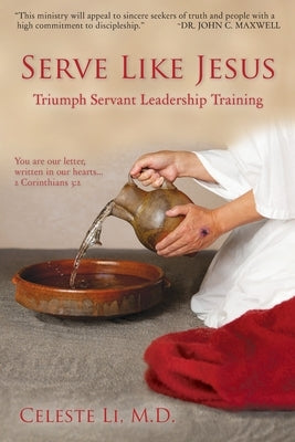 Serve Like Jesus: Triumph Servant Leadership Training by Li, Celeste