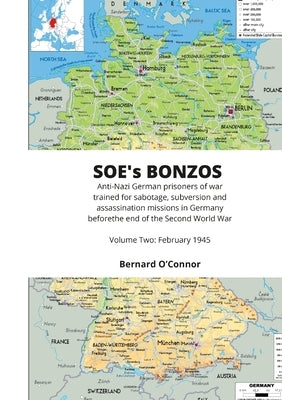 SOE's BONZOS Volume Two: Anti-Nazi German prisoners of war trained for sabotage, subversion and assassination missions in Germany before the en by O'Connor, Bernard