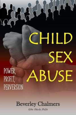Child Sex Abuse: Power, Profit, Perversion by Chalmers (Dsc (Med) Phd), Beverley