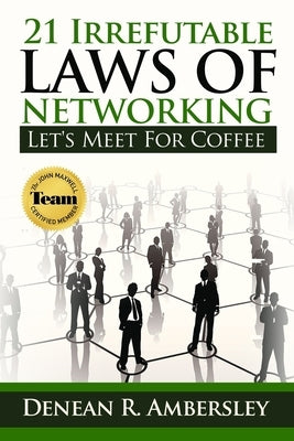 21 Irrefutable Laws of Networking: Let's Meet for Coffee by Ambersley, Denean R.