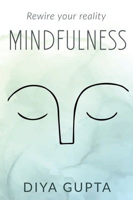 Mindfulness: Rewire your reality by Diya Gupta