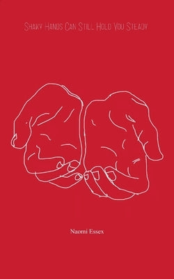 Shaky Hands Can Still Hold You Steady by Essex, Naomi