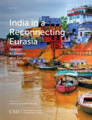 India in a Reconnecting Eurasia: Foreign Economic and Security Interests by Sachdeva, Gulshan