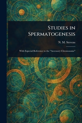 Studies in Spermatogenesis by Stevens, N. M. (Nettie Maria)