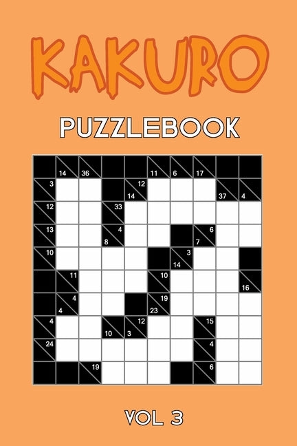 Kakuro Puzzlebook Vol 3: Cross Sums Puzzle Book, hard,10x10, 2 puzzles per page by Kakuro Puzzle, Tewebook