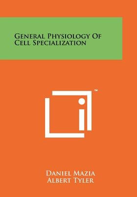 General Physiology of Cell Specialization by Mazia, Daniel