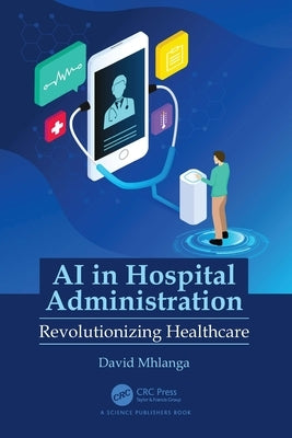AI in Hospital Administration: Revolutionizing Healthcare by Mhlanga, David