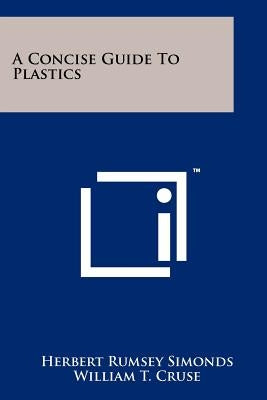 A Concise Guide To Plastics by Simonds, Herbert Rumsey