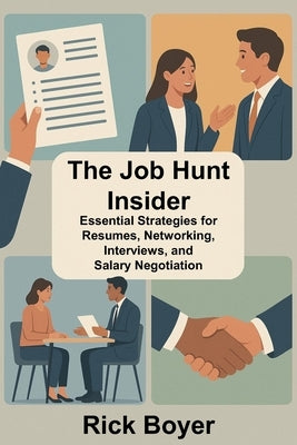 The Job Hunt Insider: Essential Strategies for Resumes, Networking, Interviews, and Salary Negotiation by Boyer, Rick