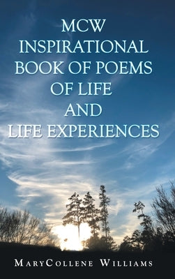 Mcw Inspirational Book of Poems of Life and Life Experiences by Williams, Marycollene