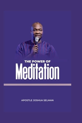 The Power of Meditation by Selman, Apostle Joshua