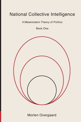 National Collective Intelligence: A Metamodern Theory of Politics by Overgaard, Morten