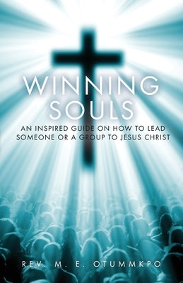 Winning Souls: An Inspired Guide on How to Lead Someone or a Group to Jesus by Otummkpo, M. E.